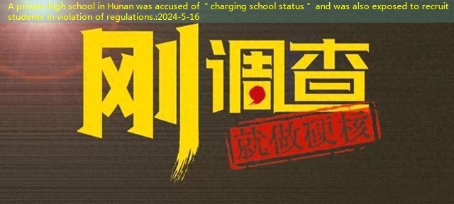 A private high school in Hunan was accused of ＂charging school status＂ and was also exposed to recruit students in violation of regulations.